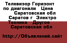 Телевизор Горизонт 54 по диагонали › Цена ­ 2 000 - Саратовская обл., Саратов г. Электро-Техника » Другое   . Саратовская обл.